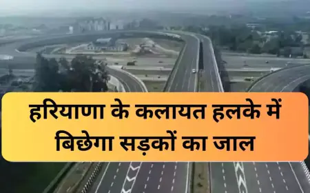 Haryana के कलायत हलके में बिछेगा सड़कों का जाल, बनकर तैयार हो रही ये सड़कें