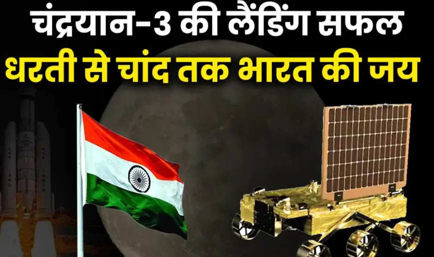 धरती से चांद तक भारत का गौरव, चांद की दक्षिणी ध्रुव पर उतरने वाला पहला देश बना
