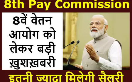 एक करोड़ सरकारी कर्मचारियों पेंशनरो को मिलेगा दिए-डीआर 4 फीसदी, जाने कब गठित होगा 8वां वेतन आयोग