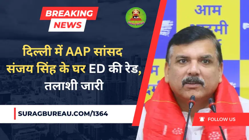 ED Raid on Sanjay Singh: दिल्ली में AAP सांसद संजय सिंह के घर ED की रेड, तलाशी जारी