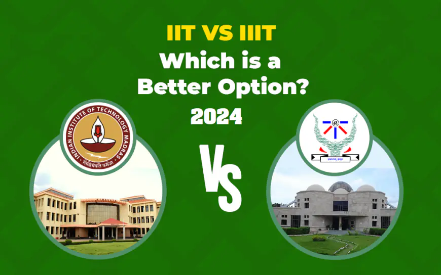 IITs vs IIITs in India: Which to Choose in 2024?