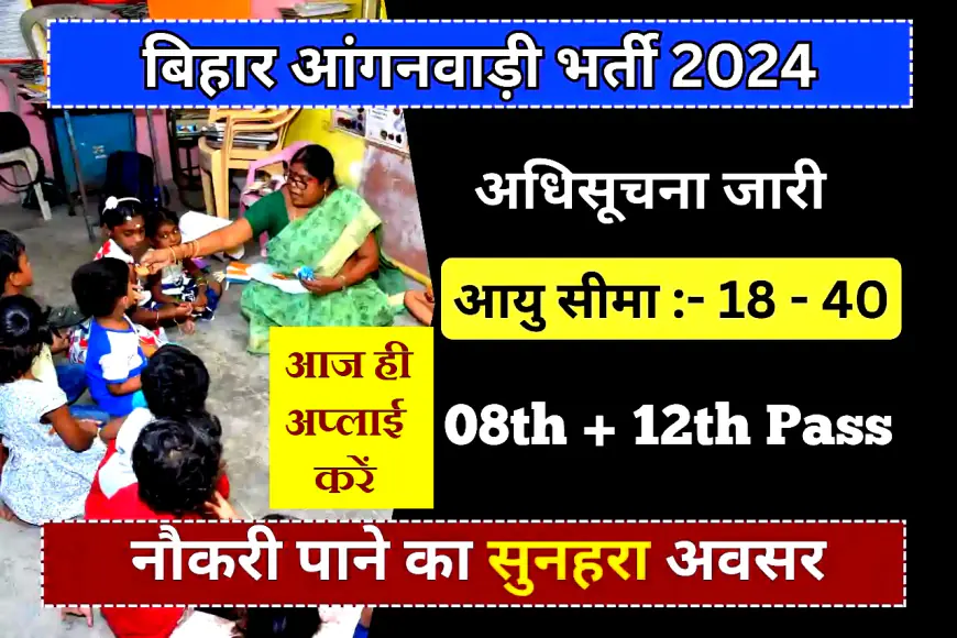 Bihar Anganwadi New Vacancy 2024: आंगनवाड़ी सेविका और सहायिका की नई भर्ती,जानें विस्तार से