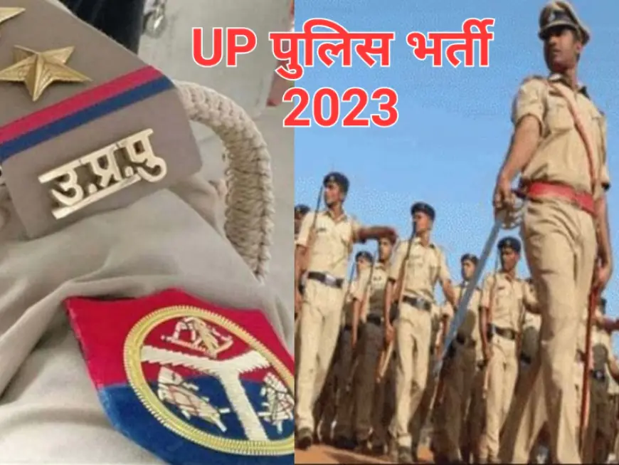 UP Police Vacancy 2023: जारी हुआ यूपी पुलिस कांस्टेबल भर्ती 60244 वैकेंसी का विज्ञापन