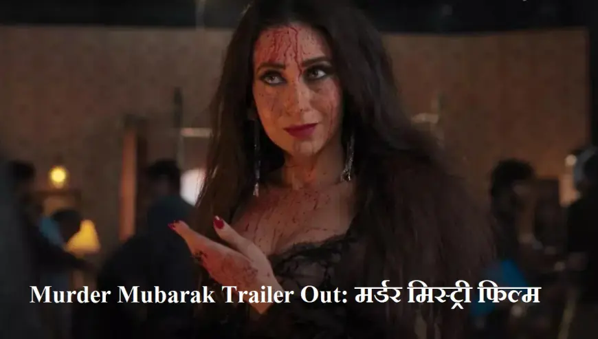 Murder Mubarak Trailer Out: मर्डर मिस्ट्री फिल्म  टीजर रिलीज