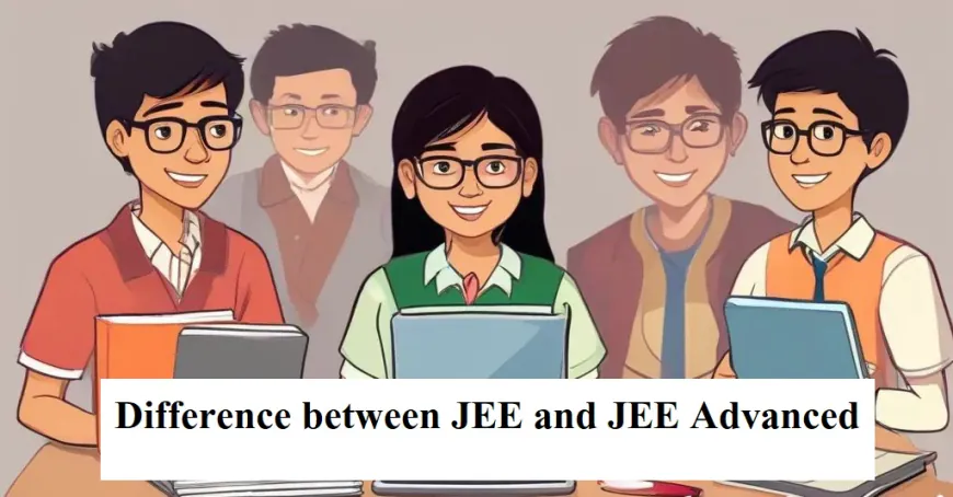Difference between JEE and JEE Advanced