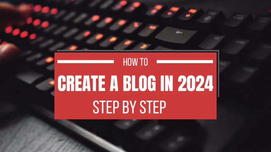 How to Create a Blog in 2024? Step by Step