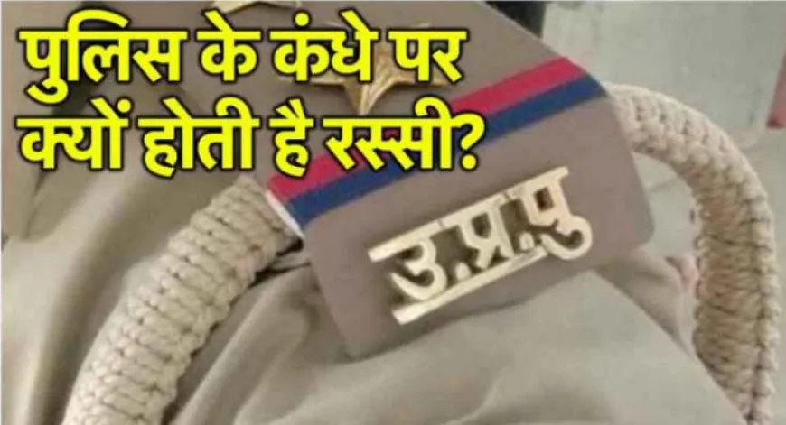 पुलिस के कंधे पर रस्सी क्यों, और इसका नाम क्या होता हैं?