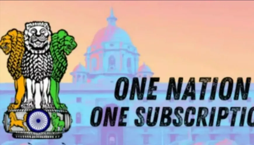 One Nation One Subscription scheme: वन नेशन वन सब्सक्रिप्शन योजना क्या है? और कैसे उठाये लाभ