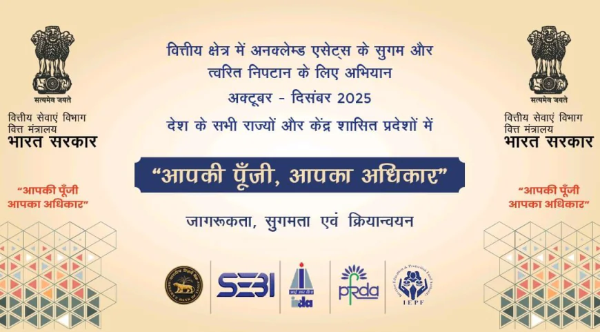वित्तीय क्षेत्र में बिना दावे वाली संपत्तियों (Unclaimed Assets) के प्रति जनजागरूकता अभियान- "आपकी पूंजी, आपका अधिकार"